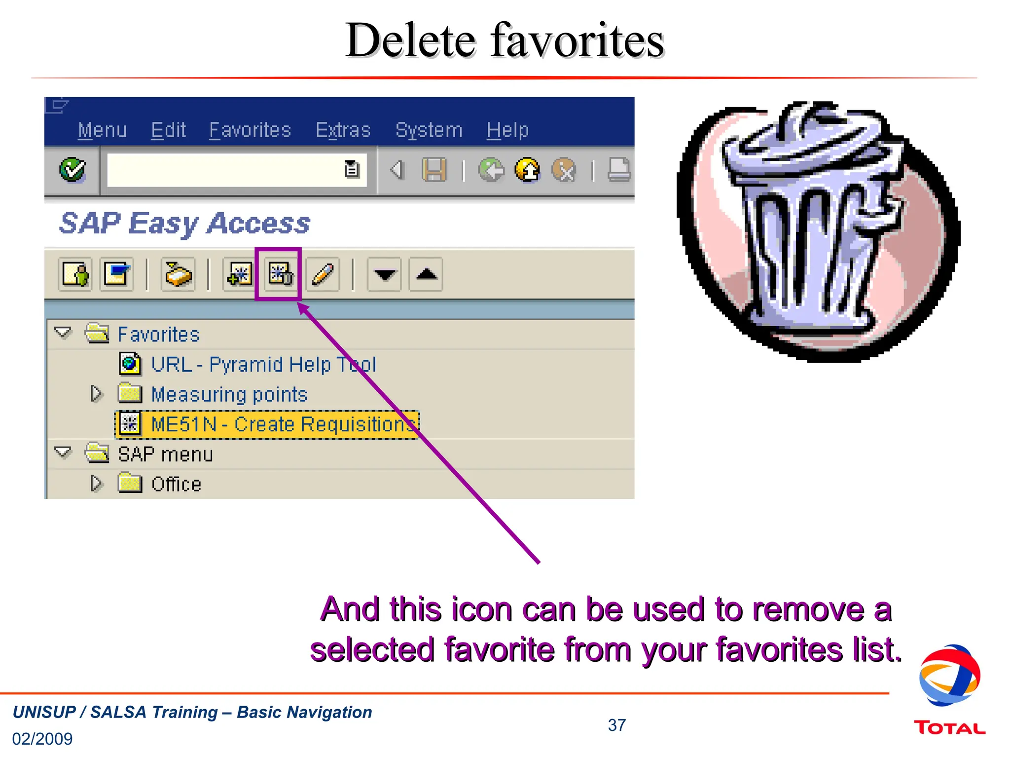02/2009
37
UNISUP / SALSA Training – Basic Navigation
Delete favorites
Delete favorites
And this icon can be used to remove a
And this icon can be used to remove a
selected favorite from your favorites list.
selected favorite from your favorites list.
 