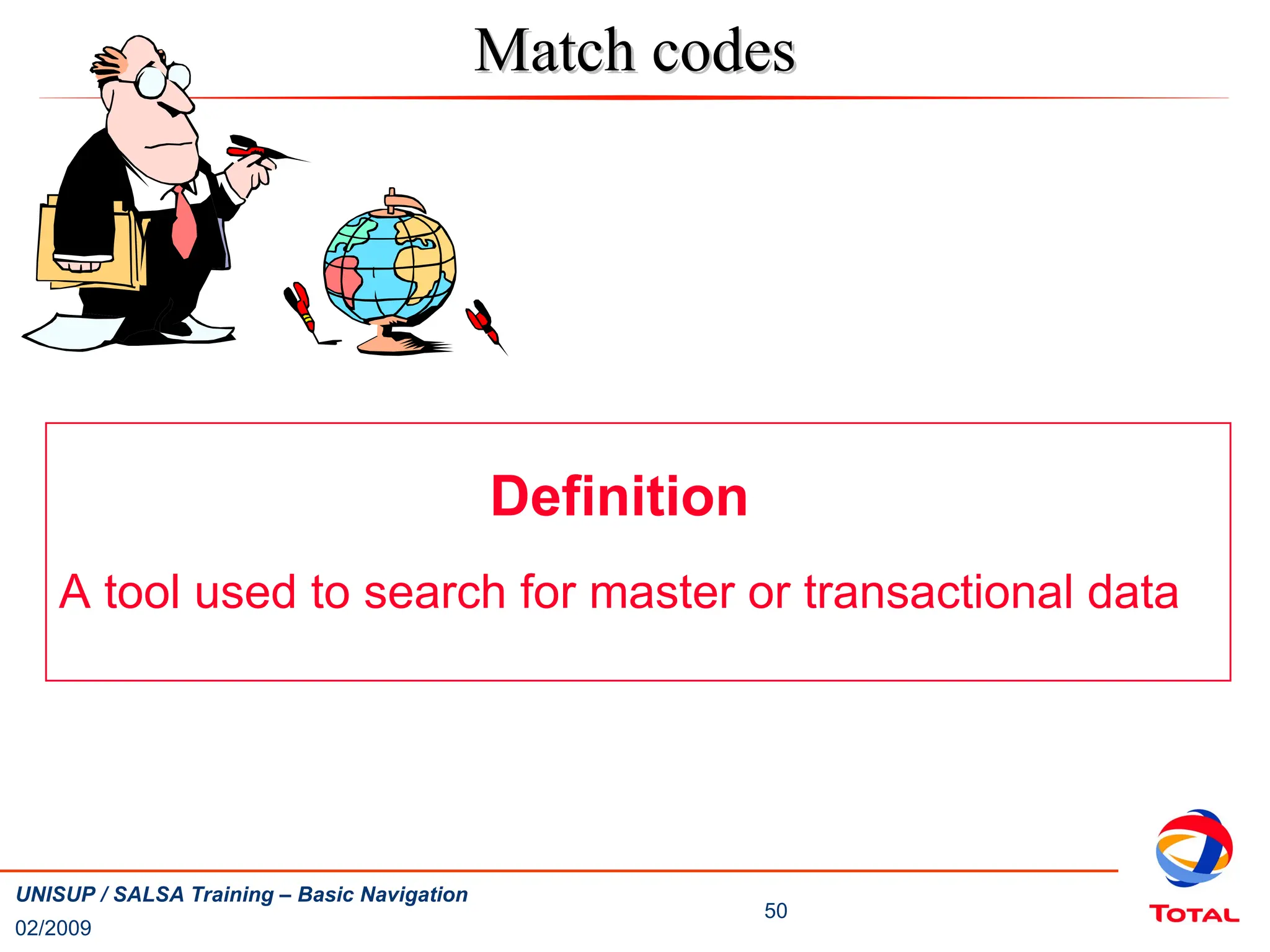 02/2009
50
UNISUP / SALSA Training – Basic Navigation
Match codes
Match codes
Definition
A tool used to search for master or transactional data
 