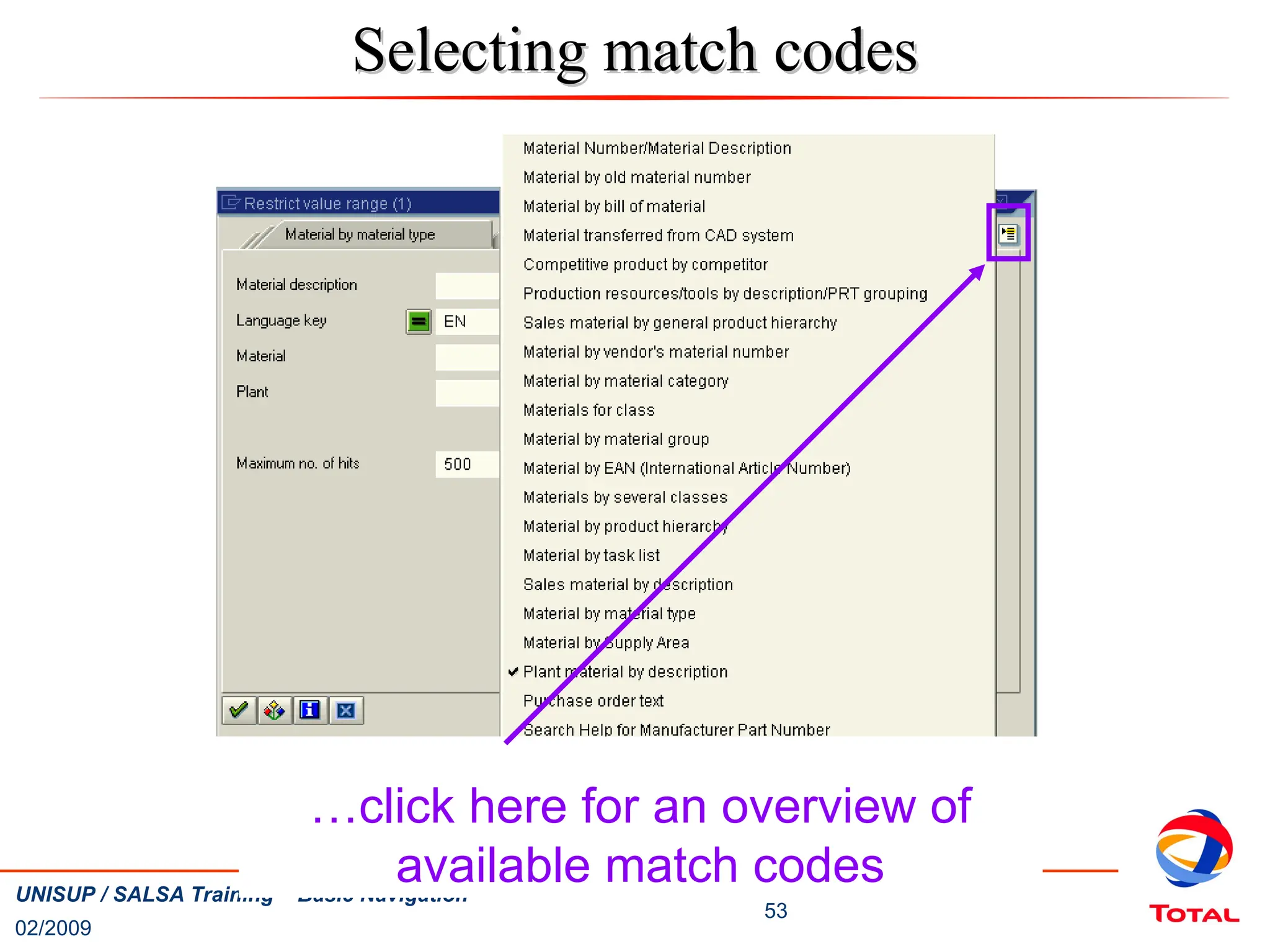 02/2009
53
UNISUP / SALSA Training – Basic Navigation
…click here for an overview of
available match codes
Selecting match codes
Selecting match codes
 