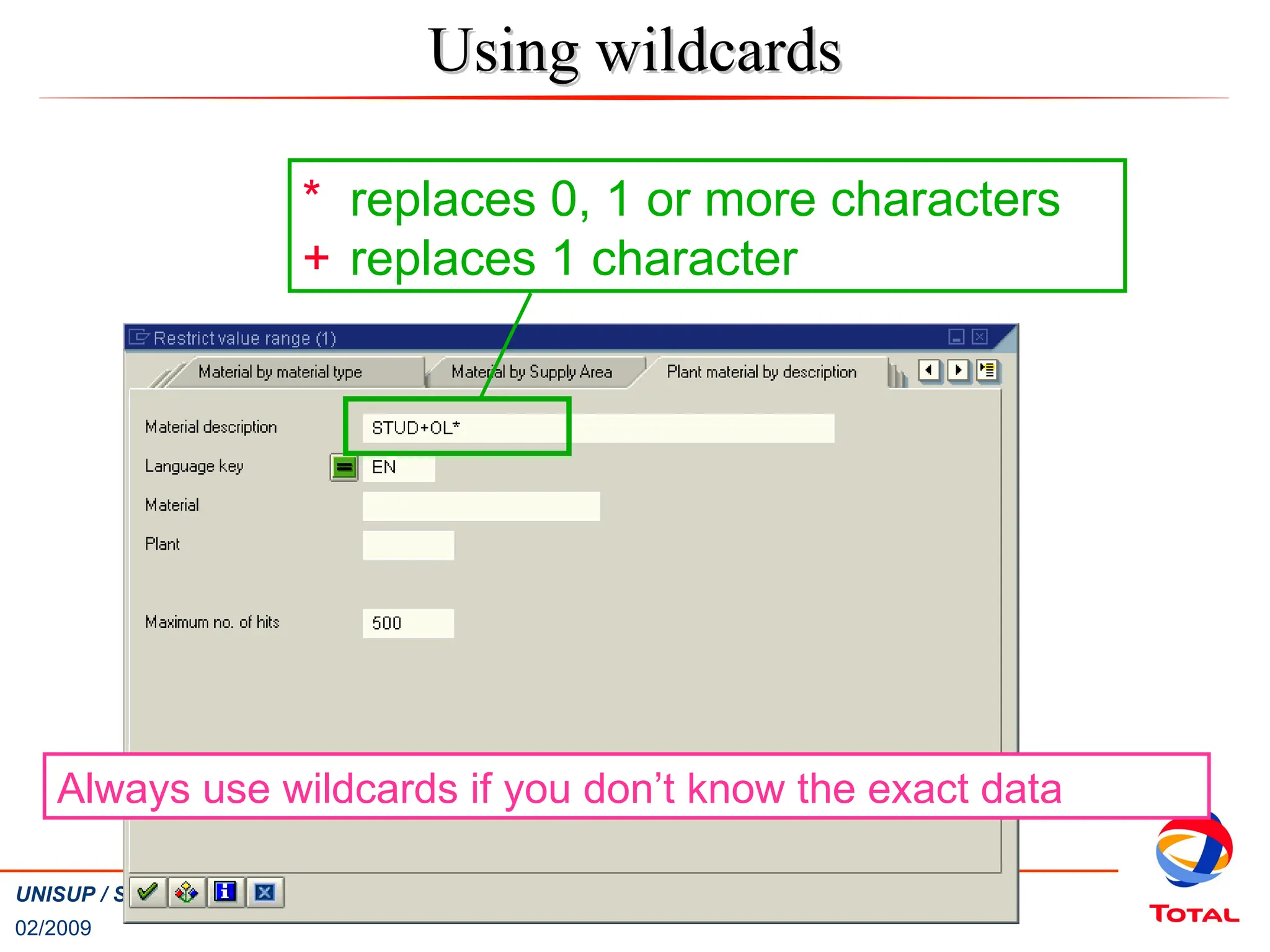 02/2009
57
UNISUP / SALSA Training – Basic Navigation
* replaces 0, 1 or more characters
+ replaces 1 character
Always use wildcards if you don’t know the exact data
Using wildcards
Using wildcards
 