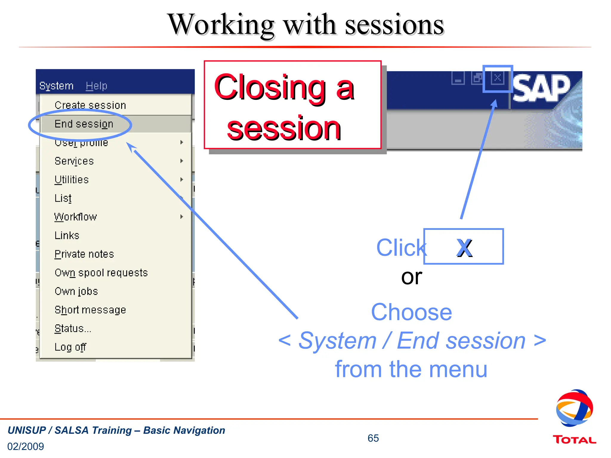 02/2009
65
UNISUP / SALSA Training – Basic Navigation
Click
or
Choose
< System / End session >
from the menu
Closing a
Closing a
session
session
Working with sessions
Working with sessions
X
X
 