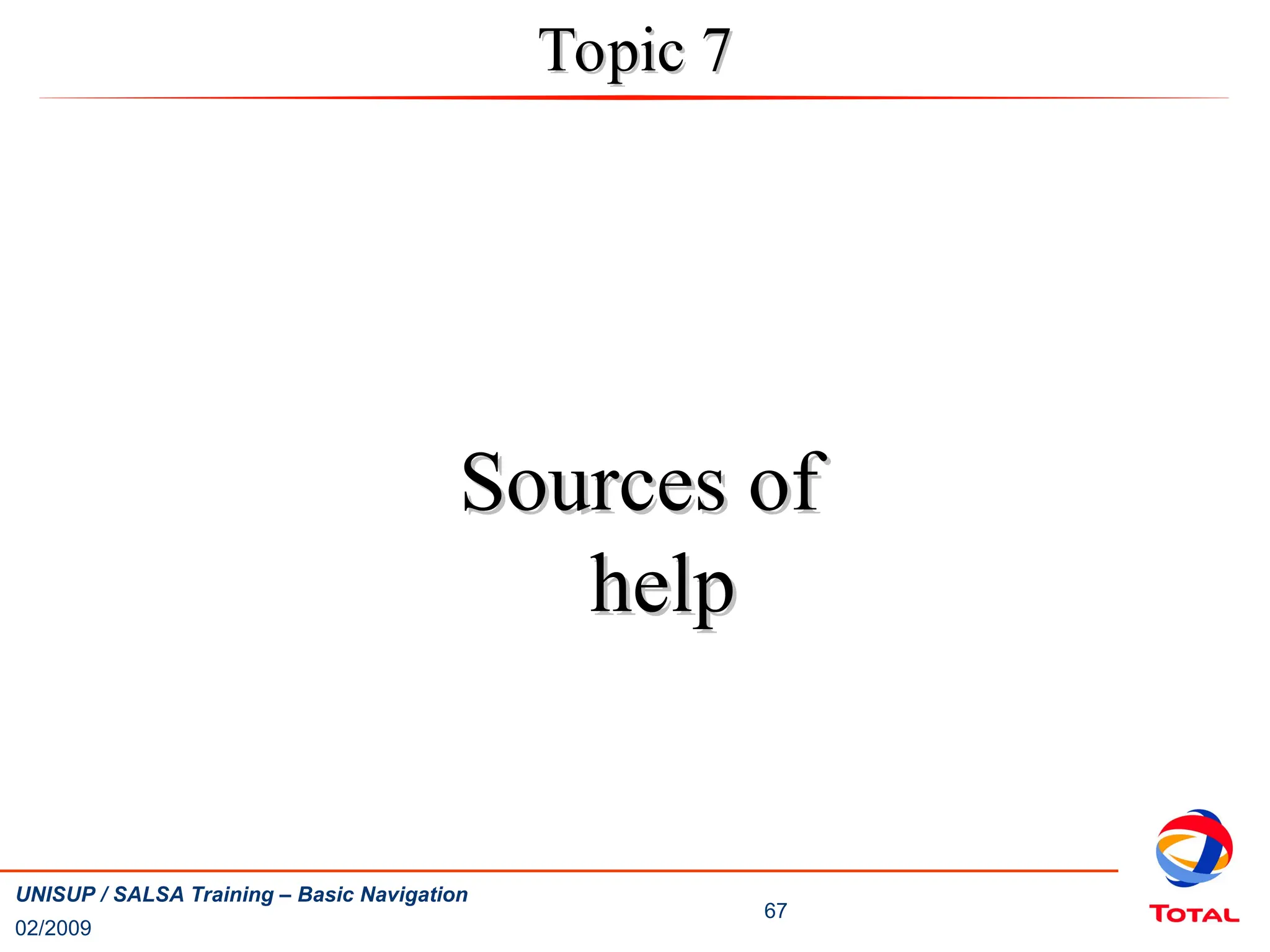 02/2009
67
UNISUP / SALSA Training – Basic Navigation
Sources of
Sources of
help
help
Topic 7
Topic 7
 