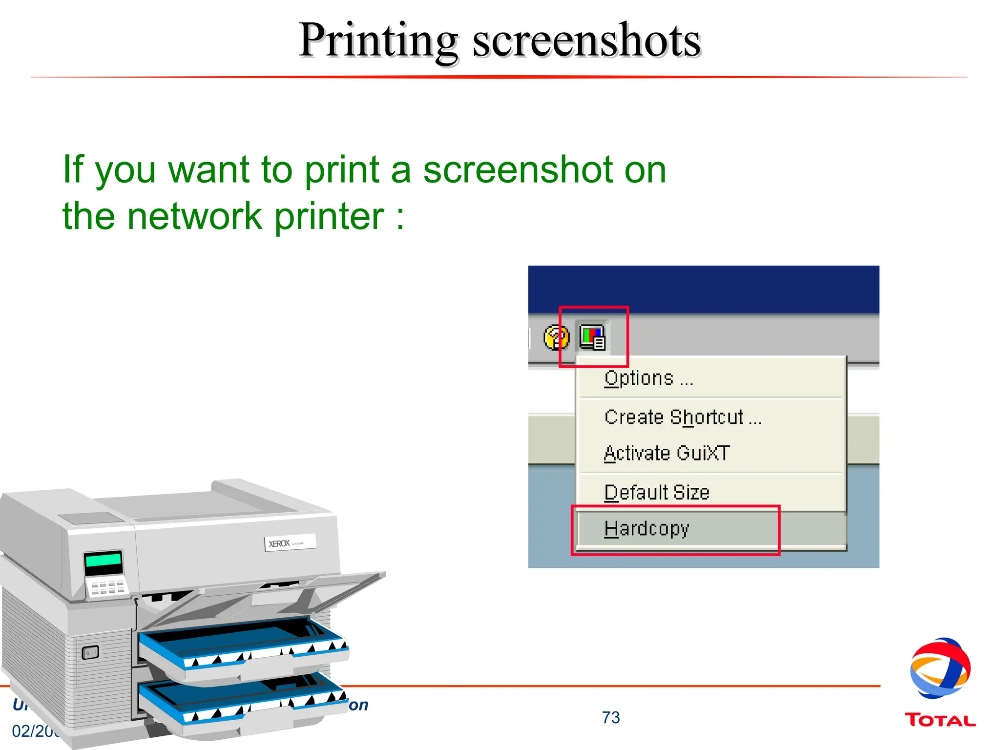 02/2009
73
UNISUP / SALSA Training – Basic Navigation
Printing screenshots
Printing screenshots
If you want to print a screenshot on
the network printer :
4215/MRP
 