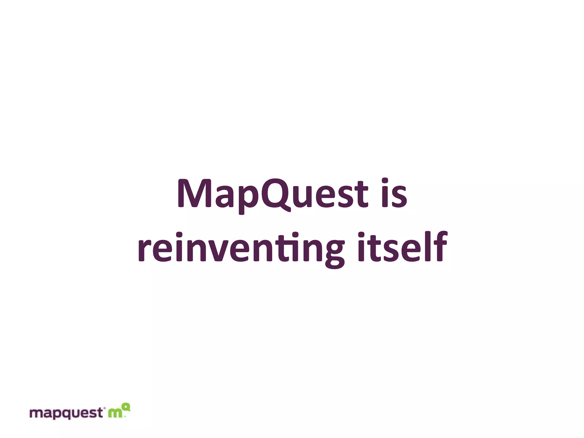 MapQuest	
  is
reinven9ng	
  itself
 