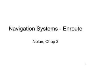 1
Navigation Systems - Enroute
Nolan, Chap 2
 