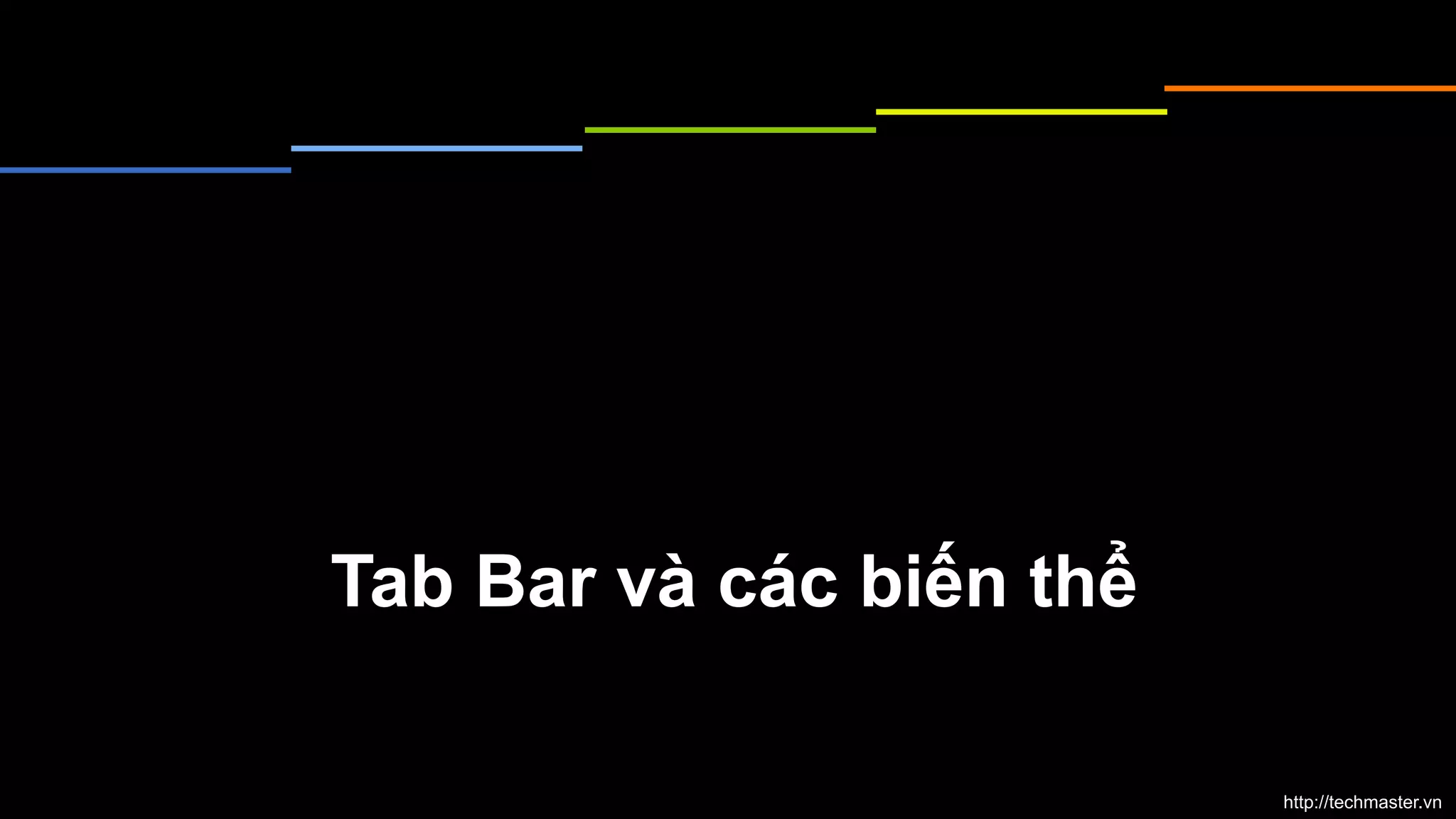Tab Bar và các biến thể
http://techmaster.vn

 