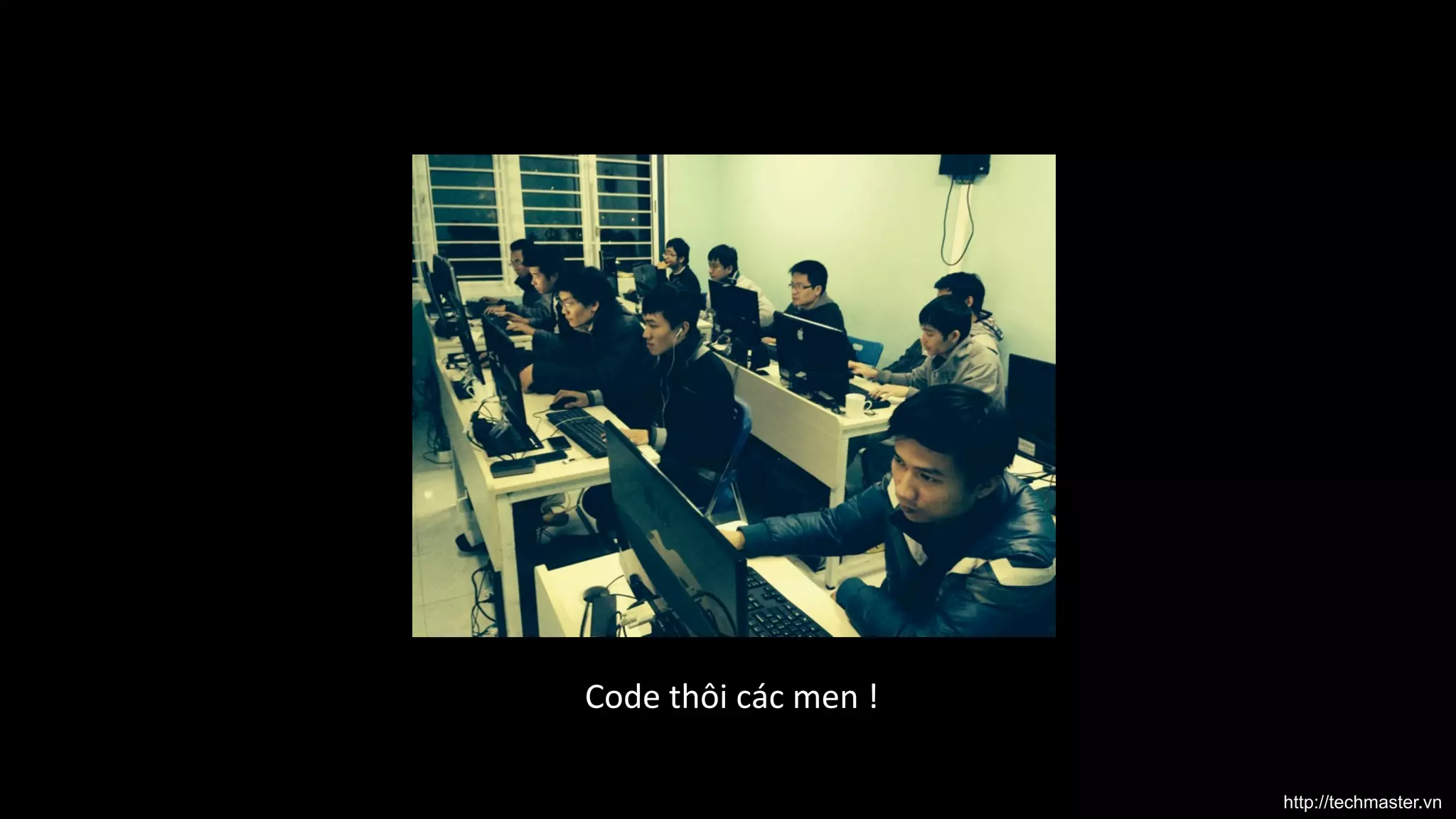 Code	
  thôi	
  các	
  men	
  !	
  
http://techmaster.vn

 