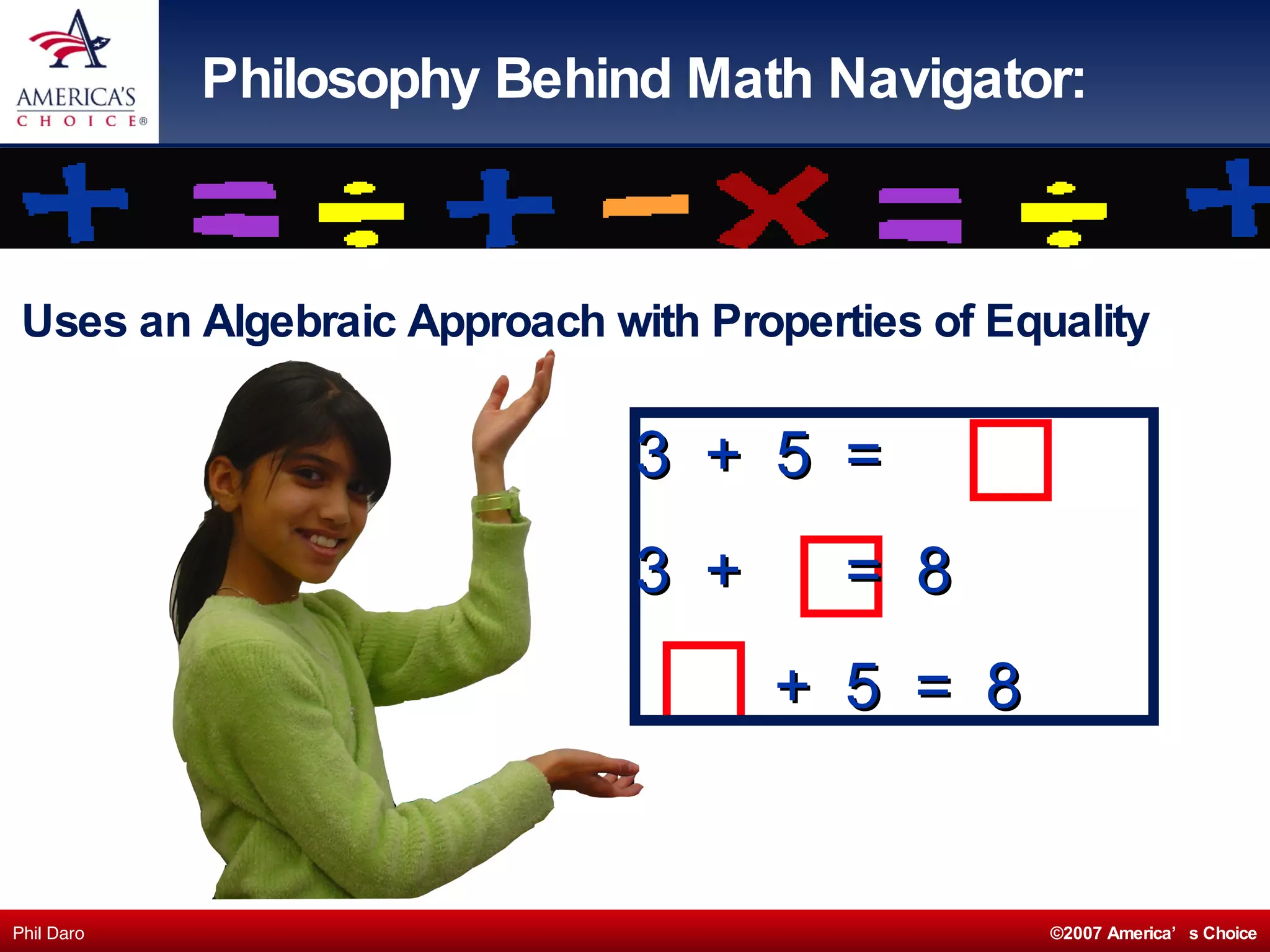 Philosophy Behind Math Navigator: Uses an Algebraic Approach with Properties of Equality 3  +  5  =  3  +  =  8 +  5  =  8 