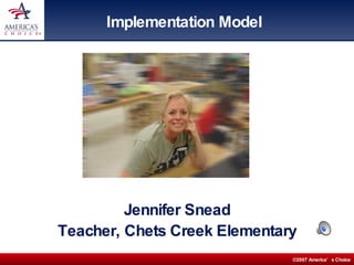 Implementation Model Jennifer Snead Teacher, Chets Creek Elementary 