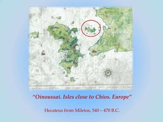 “Oinoussai. Isles close to Chios. Europe”
Hecateus from Miletos, 540 – 470 B.C.

 