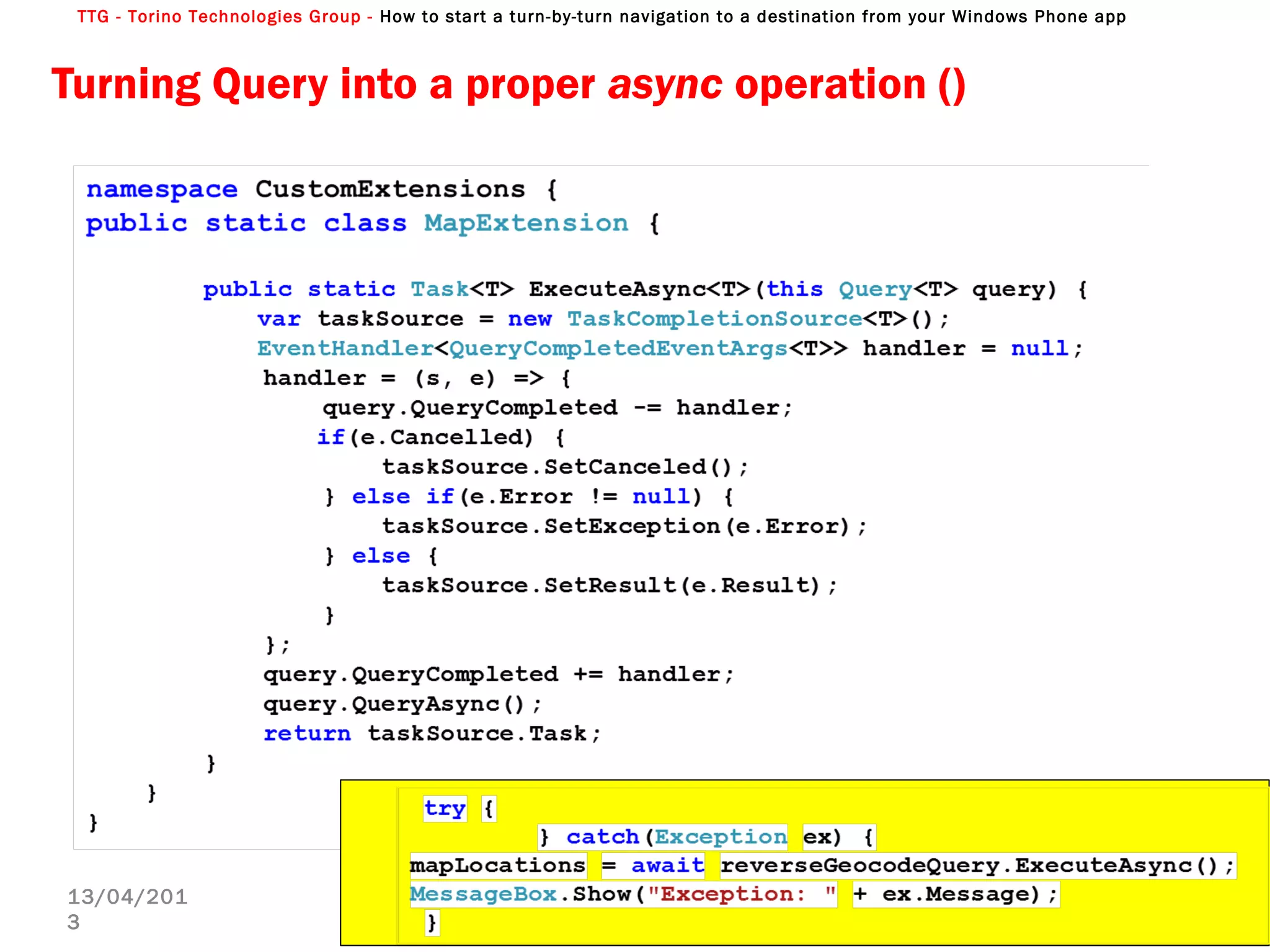 TTG - Torino Technologies Group - How to start a turn-by-turn navigation to a destination from your Windows Phone app
Turning Query into a proper async operation ()
Enzo Contini TILAB 34
13/04/201
3
 