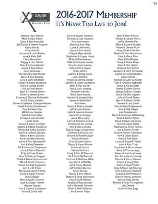 2016-2017 Membership
It’s Never Too Late to Join!
Melanie Abu-Nameh
Mike & Sara Albert
Carol & Ben Ampulski
Jeff Zieser & Valerie Angerer
Kathy Arnold
Tonya Arnold
Suzanne & John Bailey
Amy & Kelly Ball
Doug Banowetz
Peggy & Jim Barish
Dan & Connie Bartels
Jodee & Brent Beck
Lynn Benkusky
Tom & Mary Beth Binder
Dave & Sue Bouska
Lora & John Breitbach
Richard & Kathy Breitbach
Mary & James Brown
Rick & Heidi Brown
Scott & Theresa Brown
Dawn & James Burns
Corinne & Thomas Butkowski
Bob & Stacy Cataldo
Steven & Melissa Charipar-Meyers
David & Lindy Christensen
Paul & Helen Coe
Bill & Lisa Coester
Lisha & Joe Coffey
Kristan & Joel Conrad
Lynda Cook
Susan & Loren Corrigan
Malora & Patrick Cosgrove
Richard & Kathy Curphey
Mark & Colleen Daniels
Teresa & Marc Daubitz
Karen & Mike Delaney
Anna & Rod Dempewolf
Ron & Peg Detweiler
Bill & Shannon Devereaux
Laura & David Diebold
Polly & Dave Draker
Brad & Shanna Duggan
Chad & Maria Dummermuth
Mike & Kristen Dupont
Kristie & Chad Eggleston
Lori & J.D. Erner
Theresa & Jacob Fahnle
Chris & Sarah Fischer
Dick Galligan
Mike & Mollie Gannon
Julie & Joseph Gerke
Michael Glavan
Tom & Cecelia Gustafson
Myra & Curtis Hall
Chris & Angela Hartman
Thomas & Lisa Hazelton
Tony Helmkamp
Darryl & Amy High
Lorie & Jeff Hines
Joyce & Kurt Hosch
Craig & Mary Hovda
Stephanie & Logan Hoxie
Molly & Pete Iversen
Mike & Kimberly Ivester
Tony & Laurel Janney
Kathy & Phil Jasper
Sheri Jeffery
Jeanne & Doug Joens
Julie Johnson
Angela & Dennis Jordan
Jennifer & Justin Jordebrek
Beth & Ray Kamin
Tom & Jodi Keating
Maureen Kenney
Ted & Sara Kepros
Carolyn & Joseph Kirby
James & Barb Klein
Kim Kram
Bruce & Sherry Kramer
Jeff & Lynn Kramer
Mark & Jeanne Kramer
Kevin & Lori Krezek
Lee & Mary Lang
Larry & Brenda Lansing
Christine & Jim Lemke
Tom & Dee Lempka
Dan & Peggy Lengemann
Christine & Bruce Lyon
Kristine & Robert Magill
Kathy Marovets
Chris & Dawn Martin
Denny & Karen Mauss
Sharla McCarron
Mandy McCrary
Craig & Kim McDermott
Jill & Scott McDermott
Corinne & Matthew Miller
Jennifer & Jeff Miller
Joe & Terrie Mlodzik
Jeff & Ellen Morrow
Kevin Murray
Randy & Kris Naeve
Debbie & Greg Neumeyer
Lisa & Scott Nielsen
Angela & Ray Noonan
Bill & Michelle Noonan
Shari & Matt ORourke
Jim & Anne Pape
Mike & Mary Parrish
Robert & Jackie Perna
Jeff & Michelle Pitz
Mike & Kourtne Powell
Kevin & Denise Pudil
Doug & Heidi Recker
Dianna & Tom Richardson
Kate & Gene Ries
Mary Ellen Rogers
Doug & Diane Ropp
Pam & Tom Satern
Shelly & Eric Schmit
Geralynn & John Schneider
Julie & Jim Schnoebelen
Carla Schrad
Michael & Carol Schueller
Tom & Christine Schuster
Brian & Karen Scott
Nancy & Steve Serrot
Jessica & Brian Shoger
Jim & Carolyn Sigmon
Julie & David Skala
Max & Kathleen Smith
Tamara & Jim Smith
Kent & Sara Sodawasser
Amy & Ted Steger
Lisa Stephenson
David & Suzanne Stoltenberg
Brad & Becky Stovie
Steve & Dawn Sweeney
Anne & David Tallett
Stephanie & Kevin Techau
Joe & Donna Terfler
Scott & Renee Thompson
Kim & David Tipton
Mary & Bob Tobin
Laura & Russell Triplett
John & Amy Tursi
Carol Ann & Bryan Vester
Mary & Thomas Vogl
Karen & Joe Vondracek
Tom & Laurie Vondracek
Dennis & Tracy Weaver
Kristin & Doug Weih
Kathy & Dean Welter
Greg & Marci Wertzberger
Tami & Dennis Westhoff
Cheryl & Jeff Westlund
Sean & Wendy Williams
Jerry & Patty Winter
Michele & Todd Younggreen
Jen Zerbee
Scott & Mary Zogg
13
 