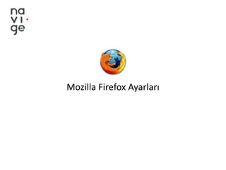 Mozilla Firefox Ayarları  http://www.navige.com 