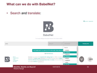10/07/2015 52
What can we do with BabelNet?
• Search and translate:
BabelNet, Babelfy and Beyond!
Roberto Navigli
 