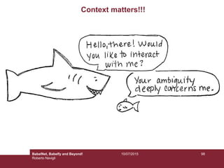 Context matters!!!
10/07/2015 98BabelNet, Babelfy and Beyond!
Roberto Navigli
 