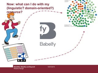 10/07/2015BabelNet, Babelfy and Beyond!
Roberto Navigli
Now: what can I do with my
(linguistic? domain-oriented?)
resource?
 
