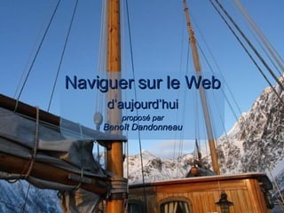 Naviguer sur le Web d’aujourd’hui proposé par Beno ît Dandonneau 