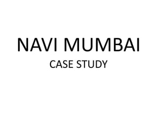 NAVI MUMBAI
CASE STUDY
 