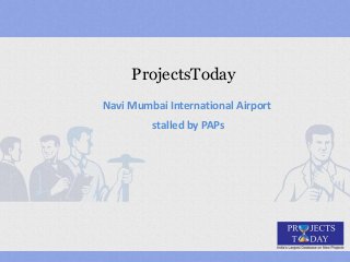 ProjectsToday
Navi Mumbai International Airport
stalled by PAPs

 
