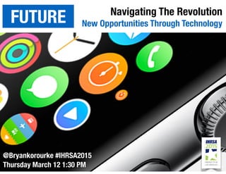 Navigating The Revolution
New Opportunities Through Technology
@Bryankorourke #IHRSA2015
Thursday March 12 1:30 PM 1
FUTURE
 