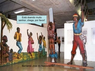 Está doendo muito senhor, chega, por favor! Bernardo Jose do Nascimento 