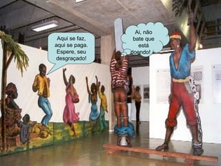 Ai, não bate que está doendo!  Aqui se faz, aqui se paga. Espere, seu desgraçado! E EDUARDO  ALVES 