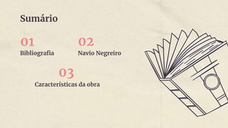 Sumário
Bibliografia
01
Navio Negreiro
02
Características da obra
03
 