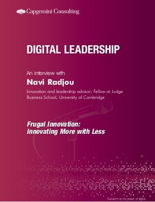 An interview with
Transform to the power of digital
Navi Radjou
Innovation and leadership advisor; Fellow at Judge
Business School, University of Cambridgege
Frugal Innovation:
Innovating More with Less
 