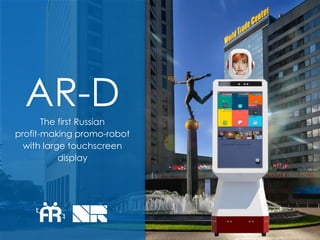 AR-DThe first Russian
profit-making promo-robot
with large touchscreen
display
 