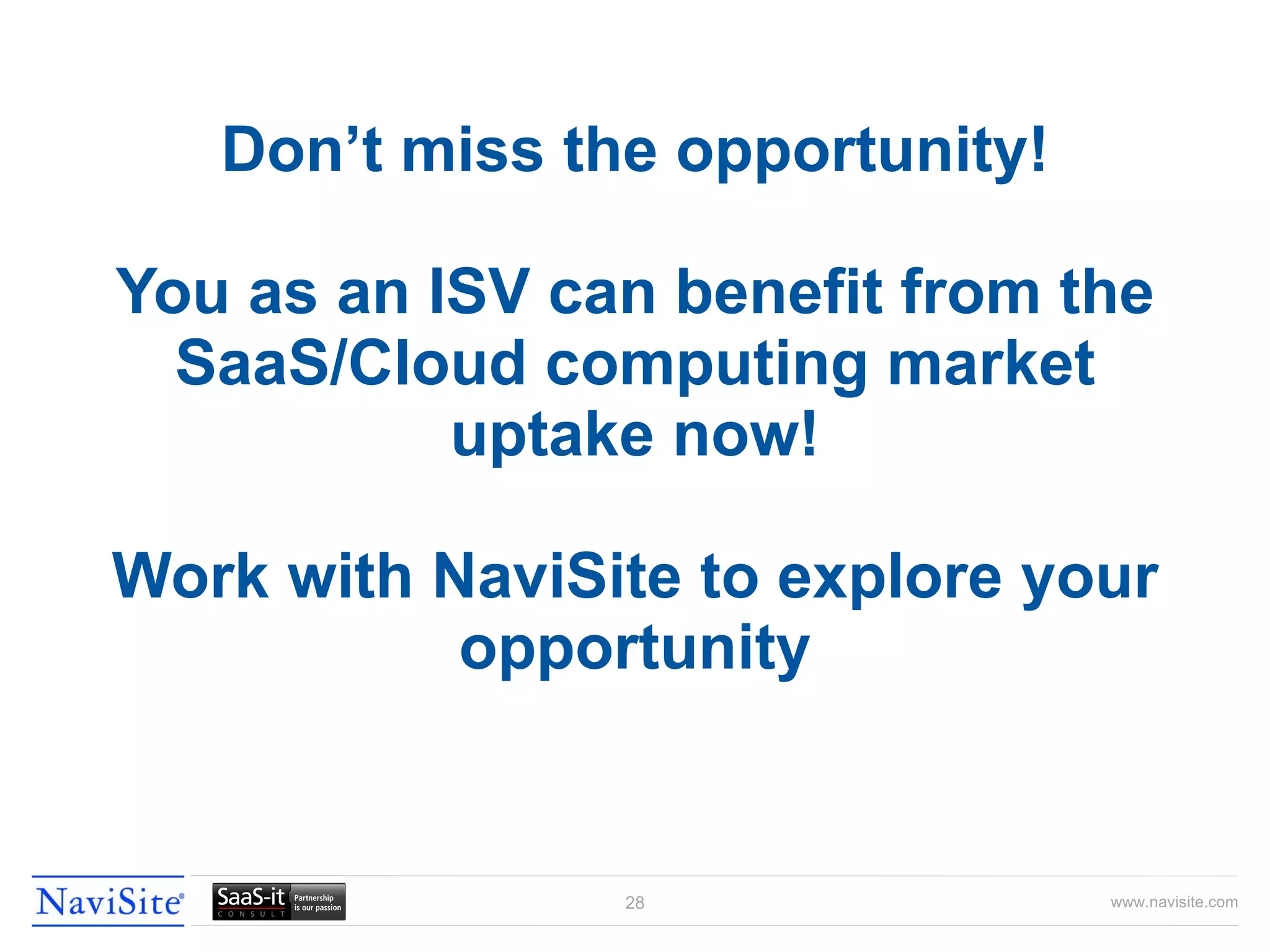Don’t miss the opportunity! You as an ISV can benefit from the SaaS/Cloud computing market uptake now! Work with NaviSite to explore your opportunity 