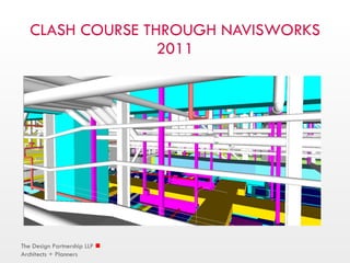 CLASH COURSE THROUGH NAVISWORKS 2011 The Design Partnership LLP    Architects + Planners 