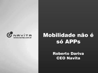 Mobilidade não é só APPs Roberto Dariva CEO Navita 