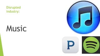 Disrupted
industry:
Music
 