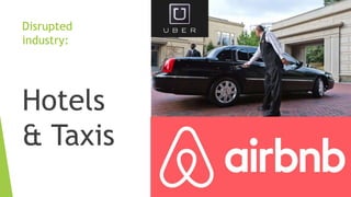 Disrupted
industry:
Hotels
& Taxis
 