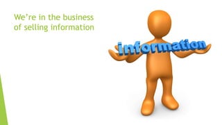 We’re in the business
of selling information
 