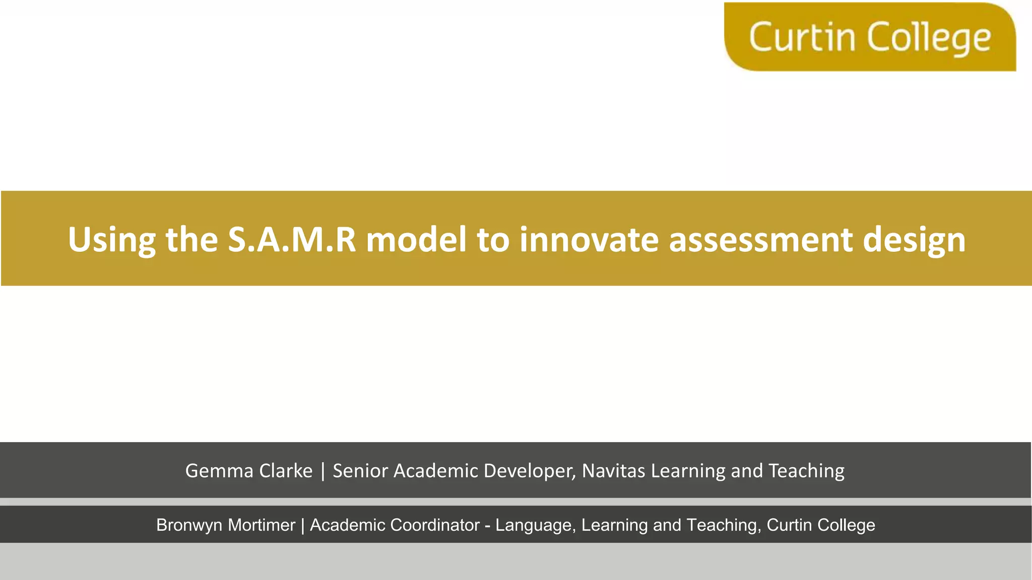 Using the S.A.M.R model to innovate assessment design
Gemma Clarke | Senior Academic Developer, Navitas Learning and Teaching
Bronwyn Mortimer | Academic Coordinator - Language, Learning and Teaching, Curtin College
 