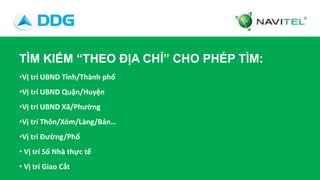 TÌM KIẾM “THEO ĐỊA CHỈ” CHO PHÉP TÌM:
•Vị trí UBND Tỉnh/Thành phố
•Vị trí UBND Quận/Huyện
•Vị trí UBND Xã/Phường
•Vị trí T...