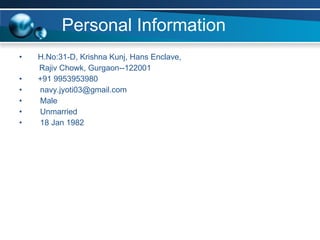 Personal Information H.No:31-D, Krishna Kunj, Hans Enclave, Rajiv Chowk, Gurgaon--122001 +91 9953953980 [email_address] Male Unmarried 18 Jan 1982 