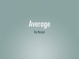 Average
 By:Navjot
 