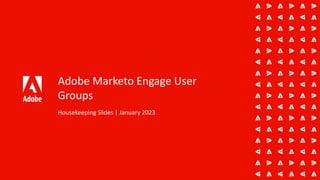 Adobe Marketo Engage User
Groups
Housekeeping Slides | January 2023
 