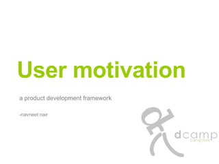 User motivation a product development framework -navneet nair 