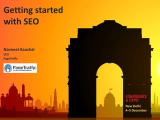 Getting started
with SEO

Navneet Kaushal
CEO
PageTraffic




                  New Delhi
                  4–5 December
 