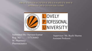 1
Submitted By: Navneet kumar
Reg. No : 117136443
M. Pharmacy
Pharmaceutics
Supervisor: Ms. Ruchi Sharma
Assistant Professor
 