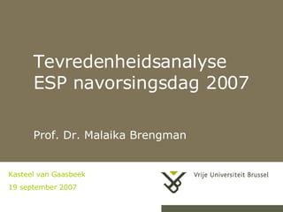 Tevredenheidsanalyse  ESP navorsingsdag 2007 Prof. Dr. Malaika Brengman Kasteel van Gaasbeek 19 september 2007 