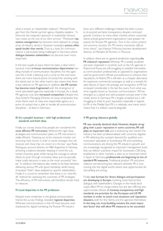 315.12.2014
what is known as “stakeholder relations”. MichaelTrinsk-
jaer from the Danish partner agency Aspekta explains: “In
Denmark, this integrated approach to stakeholder relations
now makes up the core of our client services.” Moreover, rep-
utation management has become more relevant to a large
array of industry sectors. However, nowadays actions often
speak louder than words.Trust as a basis for communi-
cations is particularly being challenged in Germany, where
dialogue between stakeholders has become even more
important.
In the last couple of years, there has been a clear trend
towards more in-house communication departments han-
dling myriads of communication disciplines. For the agen-
cies, this is both a blessing and a curse: on the one hand
there are more natural points of contact for working with
the clients, but on the other hand it also means that there
is less reliance on PR agencies. In addition, the PR market
has become more fragmented with the emergence of
more specialized agencies, especially in Europe.As a result,
PR agencies now face increased competition. Despite this,
Anja Schlicht, Managing Director at navos, emphasizes that
most clients want to have one responsible agency as a
point of contact that is able to handle all communication
disciplines – at least in Germany.
III. It’s a people’s business – with high professional
standards and fresh ideas
Finally, our survey shows that people are considered the
most efficient PR instrument. Without the right ideas,
strategies and communication plans, no PR instrument is
really efficient. “Stepping out of the corporate mindset and
becoming more human in order to create strategies that will
resonate with those they are aimed at is the key” says Paola
Rodriguez, account director at HK Argentina. In Norway,
achieving a balance between keeping in mind the cus-
tomer’s business goals while having the courage to advise
clients to push through innovative ideas and occasionally
make costly decisions is seen as the most successful “reci-
pe”. In addition, the balance also needs to be kept between
delivering serious PR with good standards, while having
innovative “fresh” ideas adapted to specific stakeholders.
Finally, it is crucial to remember that there is no “one-fits-
all” method for assessing the outcomes of PR strategies.
The efficiency of PR instruments will therefore remain hard
to measure.
IV. Local disparities in the PR profession
Despite many similarities in the global communication
trends, the survey findings revealed regional disparities.
Whereas communications in the US have become over-
shadowed by digital marketing, the Russian PR industry
faces very different challenges. Indeed, the latter is poor-
ly structured and lacks transparency despite continued
growth. Contrary to many other markets where corporate
clients prevail, government organizations have greater rel-
evance for Russian PR agencies. “Due to the current political
and economic situation, the PR industry anticipates difficult
times ahead,” says KseniyaTrifonova, business development
director at Mikhailov  Partners in Moscow.
In addition, there are no general tendencies regarding the
PR industry’s reputation.Whereas PR is widely accepted
and even respected in countries such as the US, agencies in
Poland and Russia are still struggling to establish themselves
as communication professionals, as opposed to organizations
used by government officials and politicians to enhance their
reputations. In Poland, PR is still seen as a cheaper alternative
for expensive commercial campaigns, as well as a remedy for
sales failures. In Spain, the prestige and recognition of PR has
increased considerably in the last few years. From what was
once vaguely known as “business communications”, PR has
emerged as a valued and well accepted concept, even in the
media sector. In Germany, PR is largely accepted, but is still
struggling to shed its poor reputation, especially in regards
to PA. In the Middle East, PR is a relatively new trend, which
means that it is seldom used strategically.
V. PR gaining relevance globally
PR was recently declared dead. However, despite strug-
gling with a poor reputation in some countries, PR still
plays an important role and is embracing new trends.The
industry has been professionalized, with university degrees
in PR reflecting the constant demand for qualified com-
munication specialists. In Scandinavia, PA and marketing
communications are driving the PR industry’s growth and
are increasingly recognized as important management tools
that can deliver a positive impact for businesses. CSR, long
established in other markets, is seen as an important trend
in Spain. In Germany, professionals are beginning to tire of
standard PR measures. Traditional product PR and press
relations are becoming less relevant, whereby PR is now
moving into the digital world, where new opportunities for
storytelling are arising.
Finally, new formats for direct dialogue and participation
are developing in Europe, involving more face-to-face
dialogue with stakeholders. Changes in the media land-
scape affect PR to a large extent, but are also offering new
opportunities.Above all, honesty, transparency and high
standards are priorities for the European and US PR
markets in order to avoid crisis situations and reputation
disasters, both for the clients and the agencies themselves.
In the long run, trust-building remains the most impor-
tant factor that will allow PR measures to be successful.
 