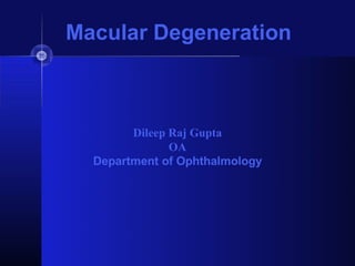 Macular Degeneration
Dileep Raj Gupta
OA
Department of Ophthalmology
 