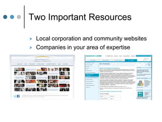 Two Important Resources

   Local corporation and community websites
   Companies in your area of expertise
 