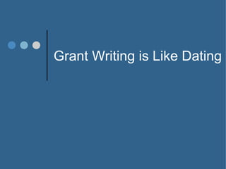 Grant Writing is Like Dating
 
