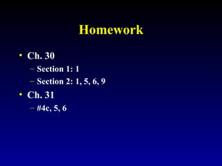 Homework
• Ch. 30
– Section 1: 1
– Section 2: 1, 5, 6, 9
• Ch. 31
– #4c, 5, 6
 