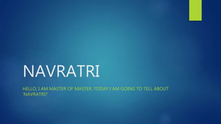 NAVRATRI
HELLO, I AM MASTER OF MASTER. TODAY I AM GOING TO TELL ABOUT
‘NAVRATRI?’
 